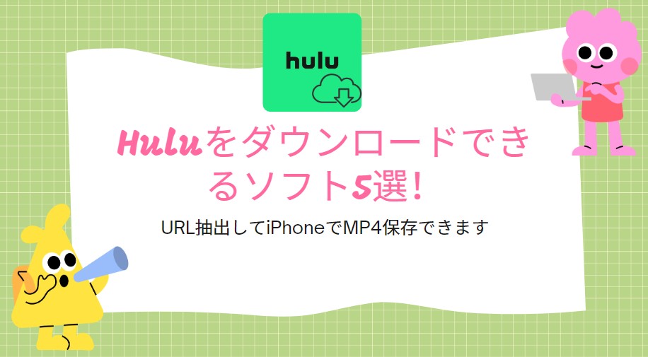 【確実】Huluをダウンロードできるソフト5選！URL抽出してiPhoneでMP4保存できます