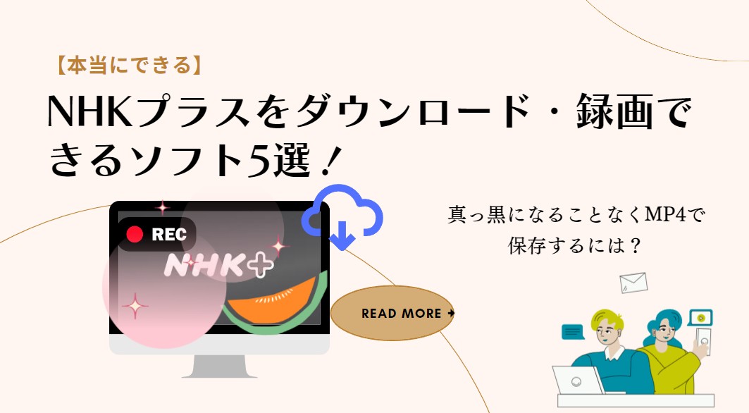 NHKプラスをダウンロード・録画できるソフト5選！真っ黒になることなくMP4で保存するには？