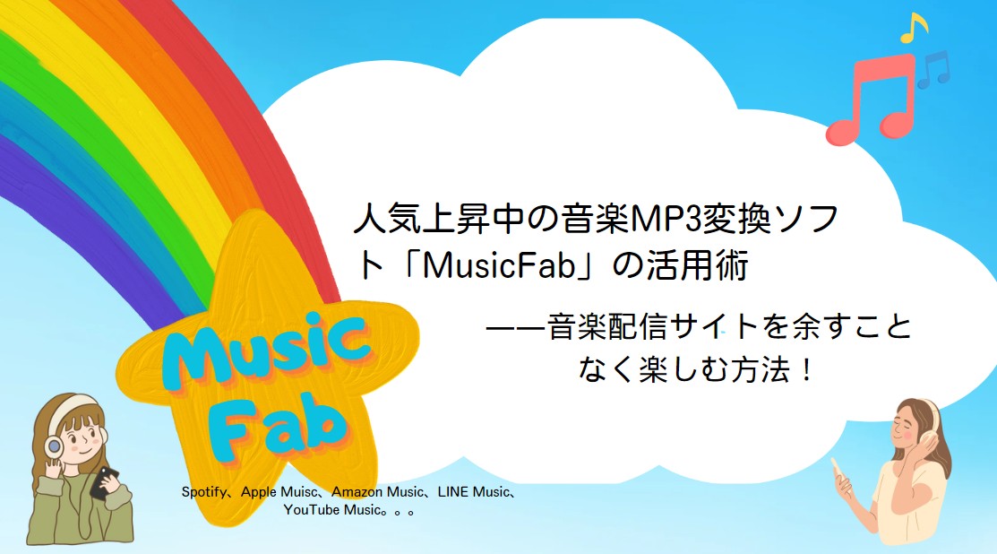 音楽配信サイトを余すことなく楽しむ方法 ─ 人気上昇中の音楽MP3変換ソフト「MusicFab」の活用術