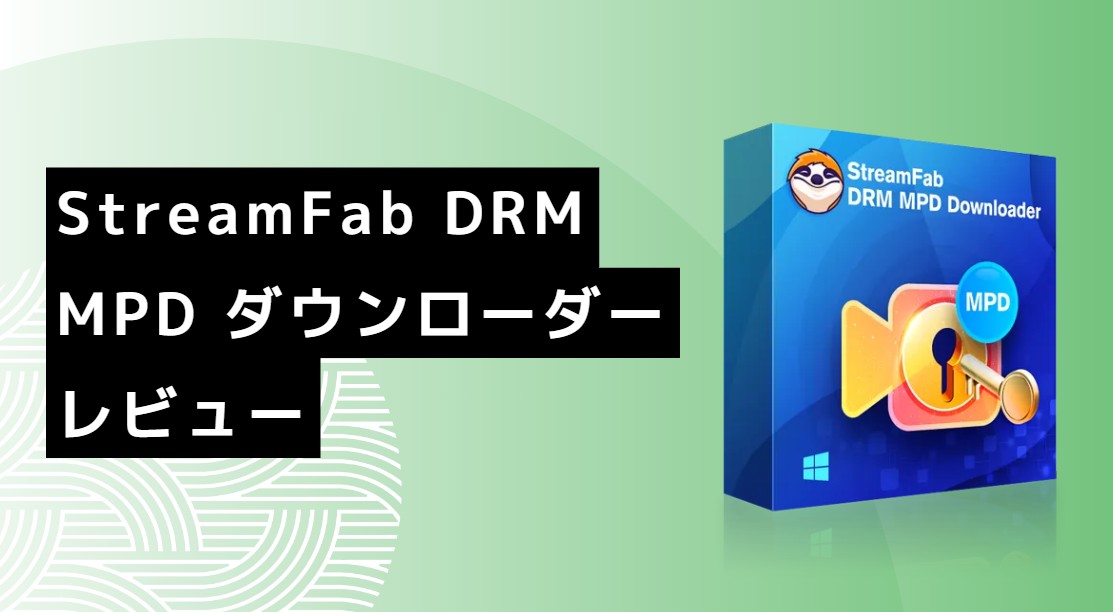 【完全版】StreamFab DRM MPD ダウンローダーレビュー：機能や安全性、使い方などを解説